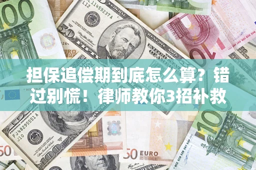 武汉担保追偿期到底怎么算？错过别慌！律师教你3招补救