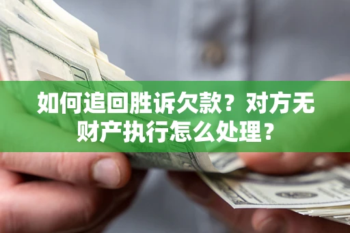 武汉如何追回胜诉欠款？对方无财产执行怎么处理？