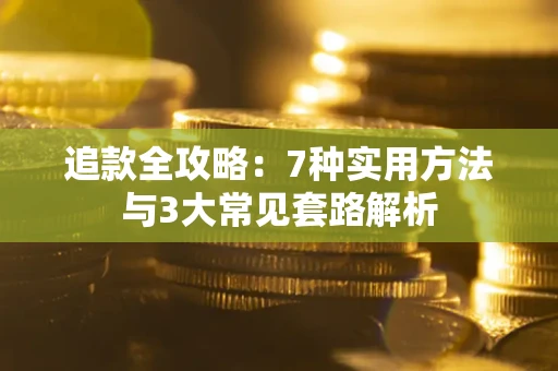 武汉追款全攻略：7种实用方法与3大常见套路解析