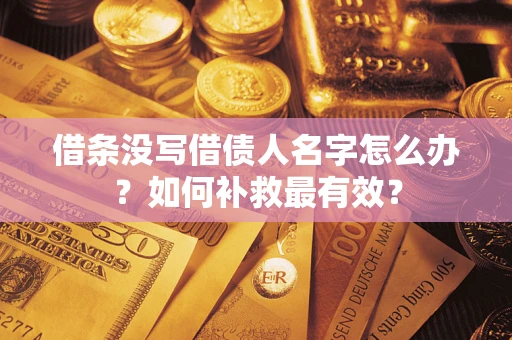 武汉借条没写借债人名字怎么办？如何补救最有效？