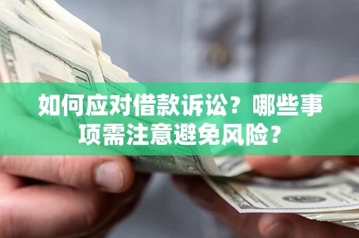 武汉如何应对借款诉讼？哪些事项需注意避免风险？