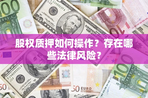 武汉股权质押如何操作？存在哪些法律风险？