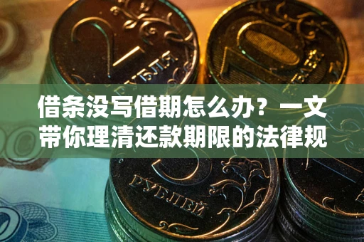 武汉借条没写借期怎么办？一文带你理清还款期限的法律规则