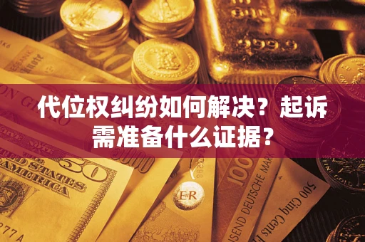 武汉代位权纠纷如何解决？起诉需准备什么证据？