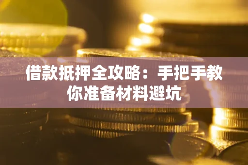 武汉借款抵押全攻略：手把手教你准备材料避坑