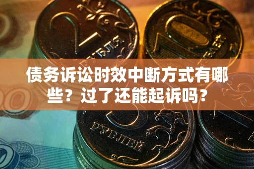 武汉债务诉讼时效中断方式有哪些？过了还能起诉吗？