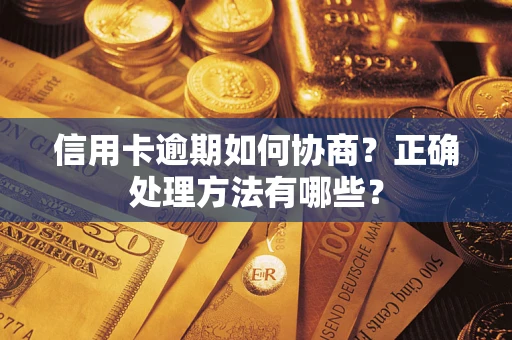 武汉信用卡逾期如何协商？正确处理方法有哪些？