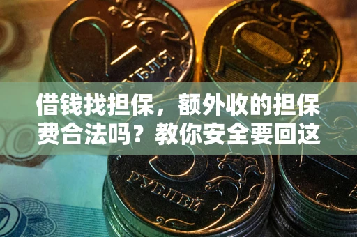 武汉借钱找担保，额外收的担保费合法吗？教你安全要回这笔钱