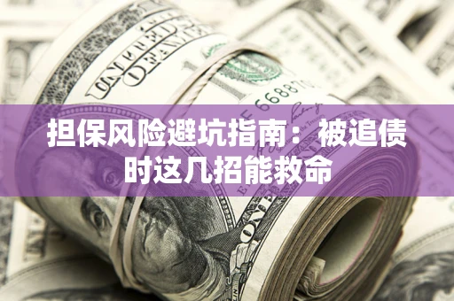 武汉担保风险避坑指南：被追债时这几招能救命