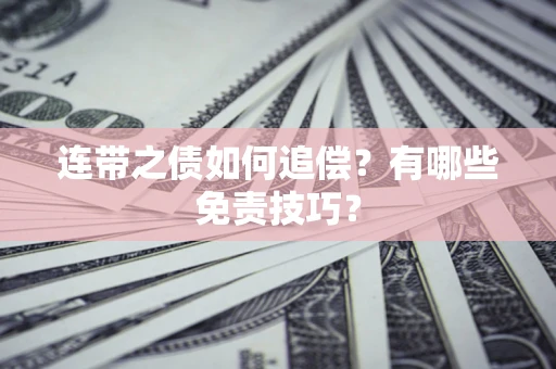武汉连带之债如何追偿？有哪些免责技巧？