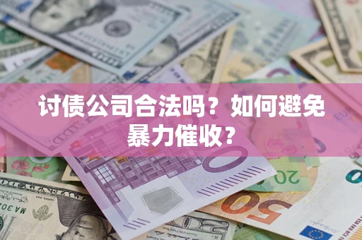 武汉讨债公司合法吗？如何避免暴力催收？