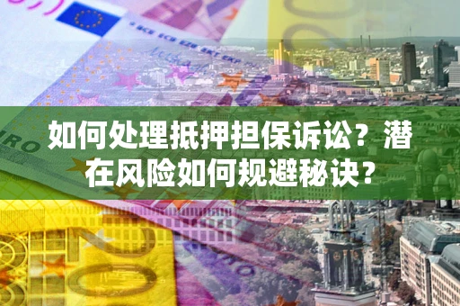 武汉如何处理抵押担保诉讼？潜在风险如何规避秘诀？
