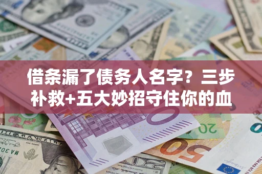武汉借条漏了债务人名字？三步补救+五大妙招守住你的血汗钱