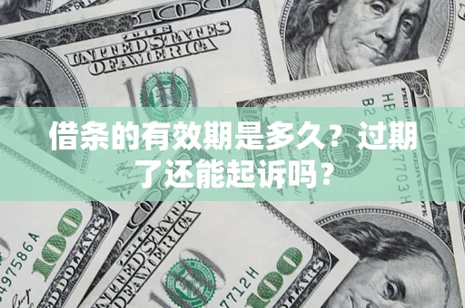 武汉借条的有效期是多久？过期了还能起诉吗？