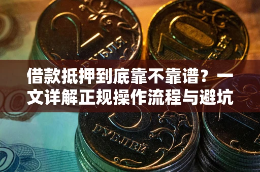 武汉借款抵押到底靠不靠谱？一文详解正规操作流程与避坑指南