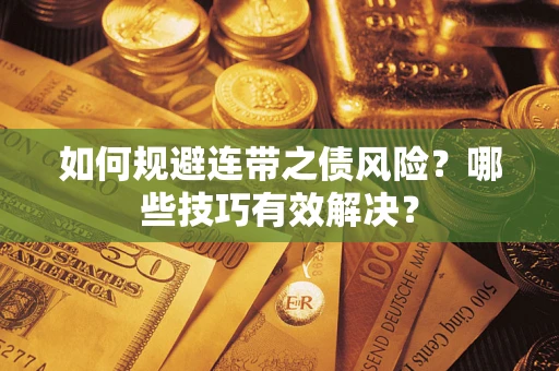 武汉如何规避连带之债风险？哪些技巧有效解决？