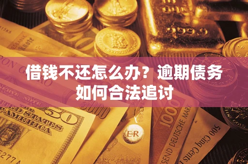 武汉借钱不还怎么办？逾期债务如何合法追讨