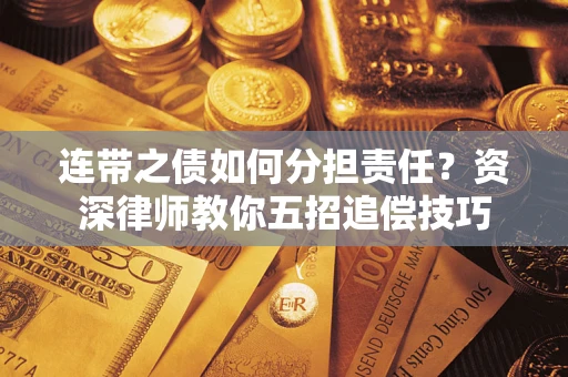 武汉连带之债如何分担责任？资深律师教你五招追偿技巧