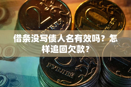 武汉借条没写债人名有效吗？怎样追回欠款？