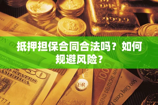 武汉抵押担保合同合法吗？如何规避风险？