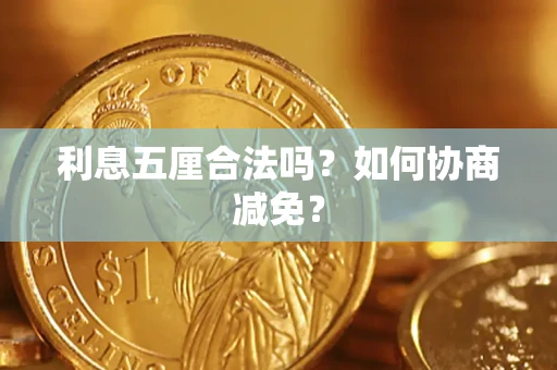 武汉利息五厘合法吗？如何协商减免？