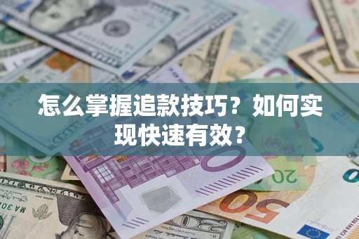 武汉怎么掌握追款技巧？如何实现快速有效？