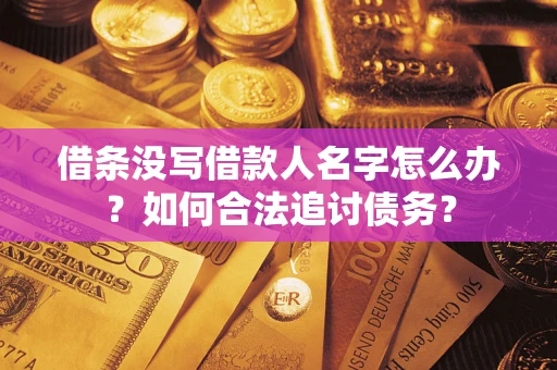 武汉借条没写借款人名字怎么办？如何合法追讨债务？