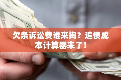 武汉欠条诉讼费谁来掏？追债成本计算器来了！