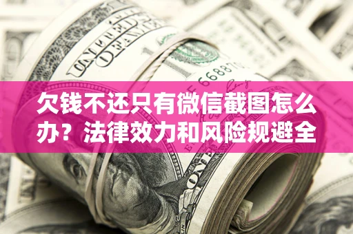 武汉欠钱不还只有微信截图怎么办？法律效力和风险规避全解析