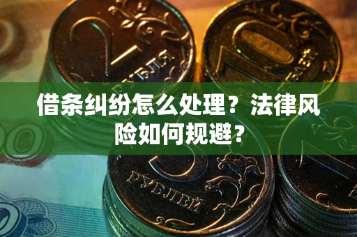 武汉借条纠纷怎么处理？法律风险如何规避？