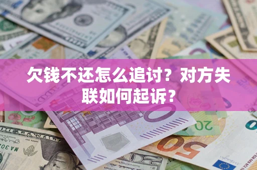 武汉欠钱不还怎么追讨？对方失联如何起诉？