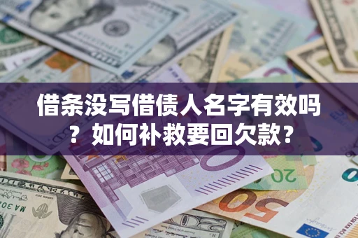 武汉借条没写借债人名字有效吗？如何补救要回欠款？