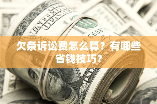 武汉欠条诉讼费怎么算？有哪些省钱技巧？