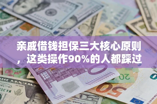 武汉亲戚借钱担保三大核心原则，这类操作90%的人都踩过坑！附法院判决案例