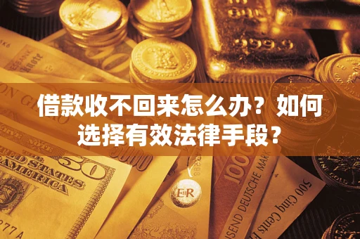 武汉借款收不回来怎么办？如何选择有效法律手段？